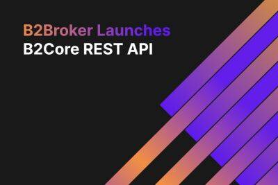 B2Core System From B2Broker Gets New REST API Technology