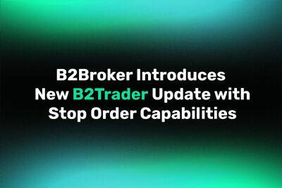 B2Trader, the Matching Engine from B2Broker, Receives New Update with Stop Order Feature