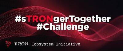 +35 Leading Tron & Bittorrent Chain Projects and Partners Launch the sTRONger Together Challenge, an Ecosystem Initiative