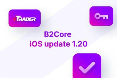 B2Core iOS v1.20 x cTrader: New Era In Mobile Trading Standards